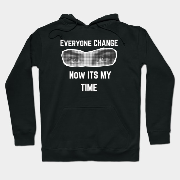 Everyone CHANGE | Now ITS MY TIME Hoodie by HaMa-Cr0w